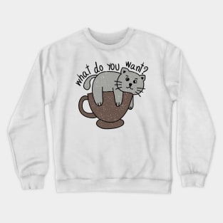 Bored cat with message what do you want? Crewneck Sweatshirt